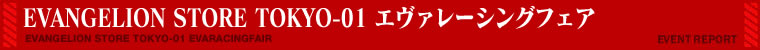 EVANGELION STORE TOKYO-01 エヴァレーシングフェア