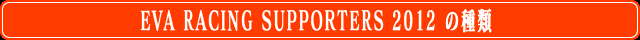 EVA RACING SUPPORTERS 2012 の種類