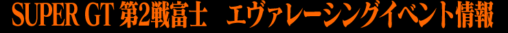 SUPER GT 第2戦富士　エヴァレーシングイベント情報