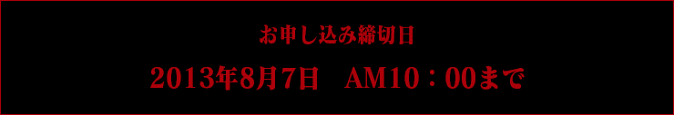 お申込み締切日 2013年8月7日 AM10:00まで